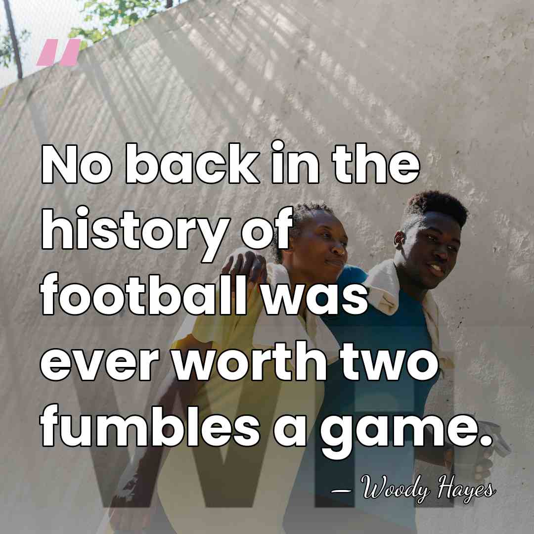 No back in the history of football was ever worth two fumbles&hellip; - Woody Hayes
