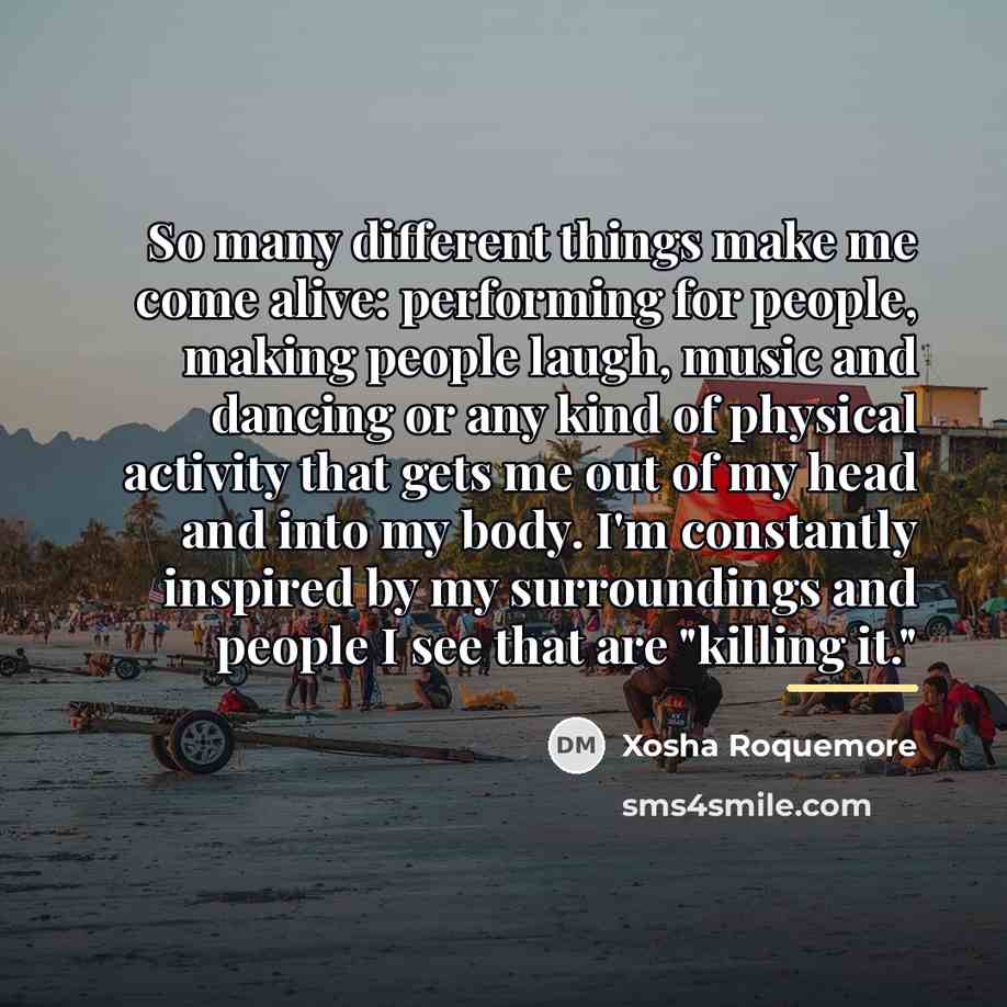 “So many different things make me come alive: performing for…” quote by Xosha Roquemore