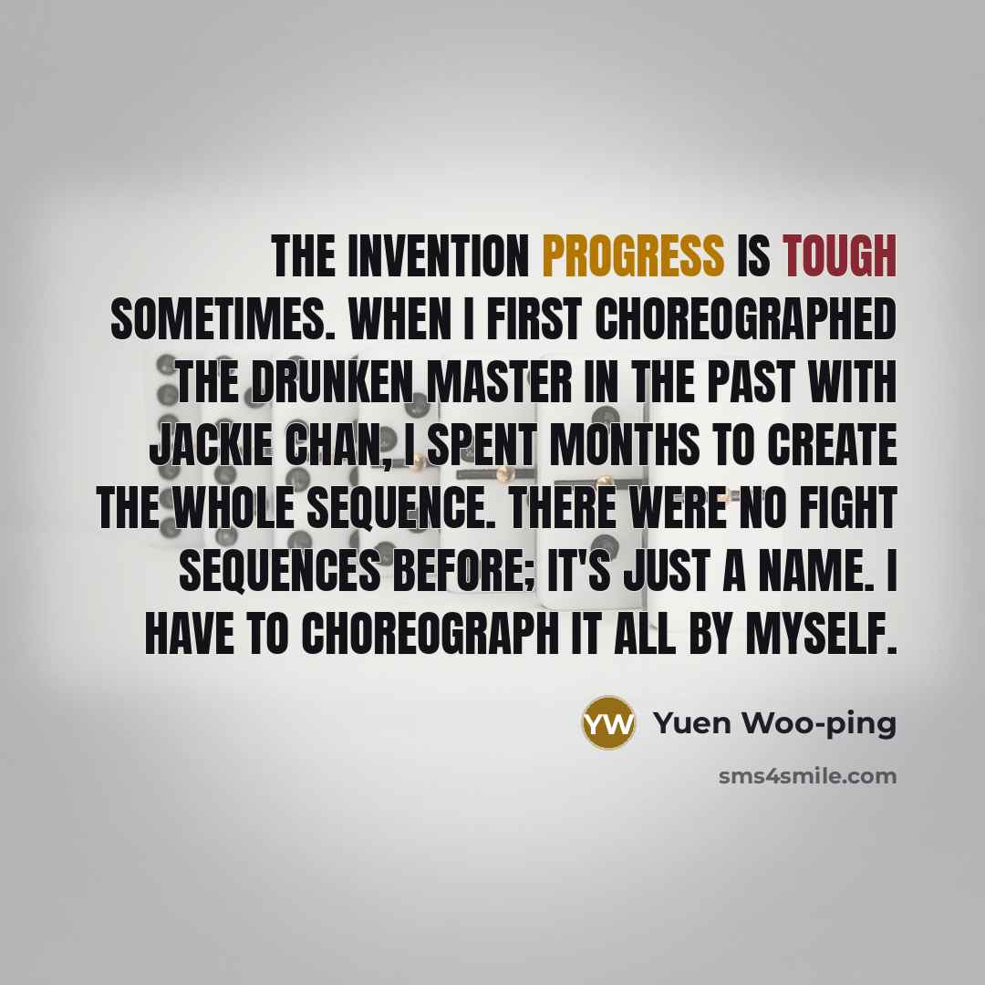 “The invention progress is tough sometimes. When I first choreographed…” quote by Yuen Woo-ping
