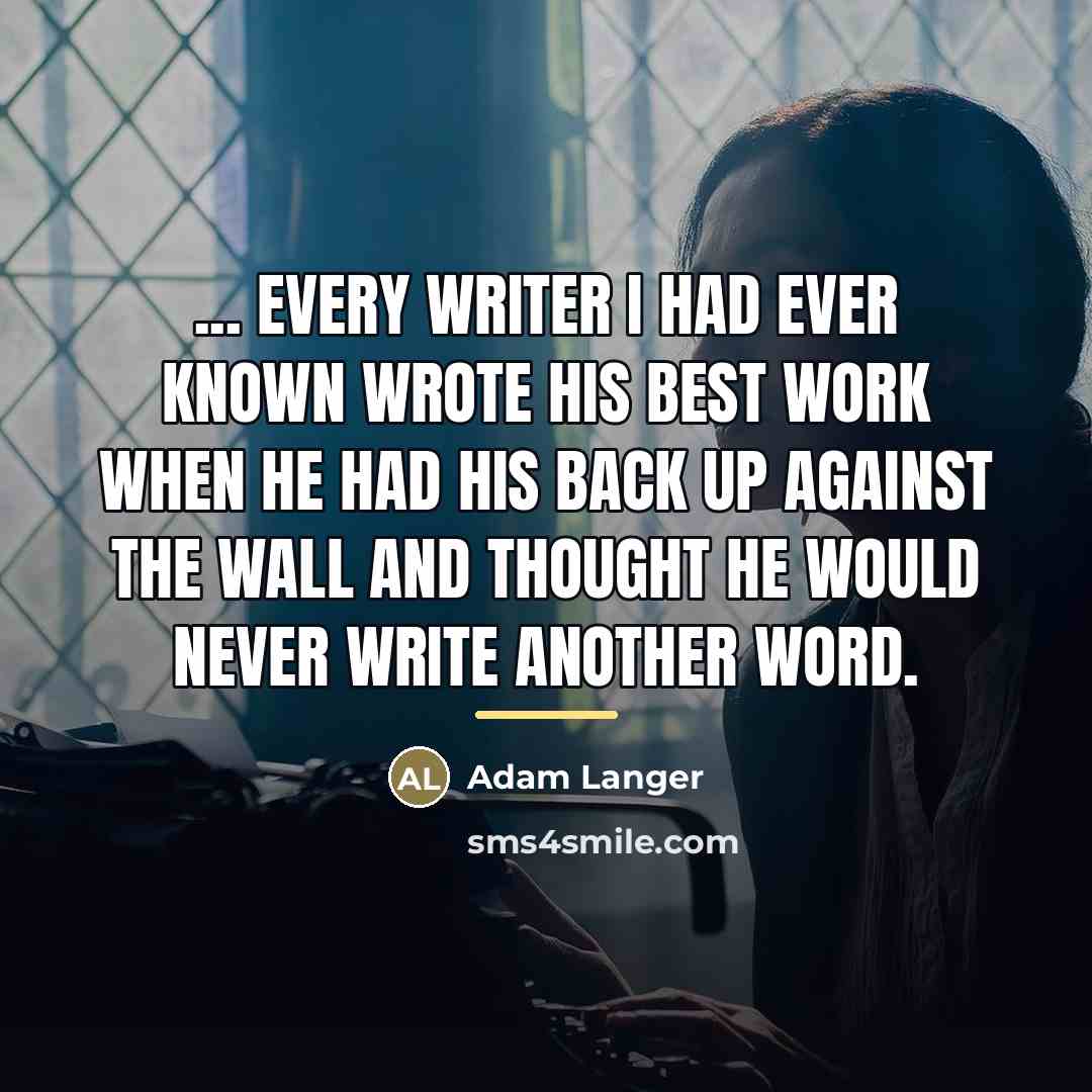 “... every writer I had ever known wrote his best…” quote by Adam Langer