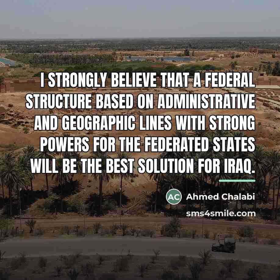 “I strongly believe that a federal structure based on administrative…” quote by Ahmed Chalabi