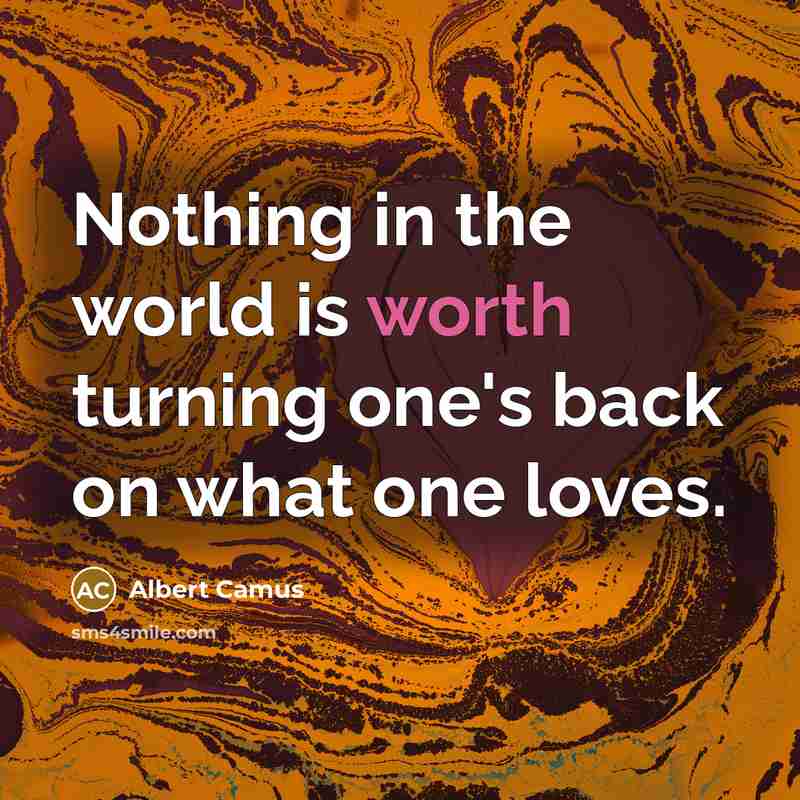 “Nothing in the world is worth turning one's back on…” quote by Albert Camus