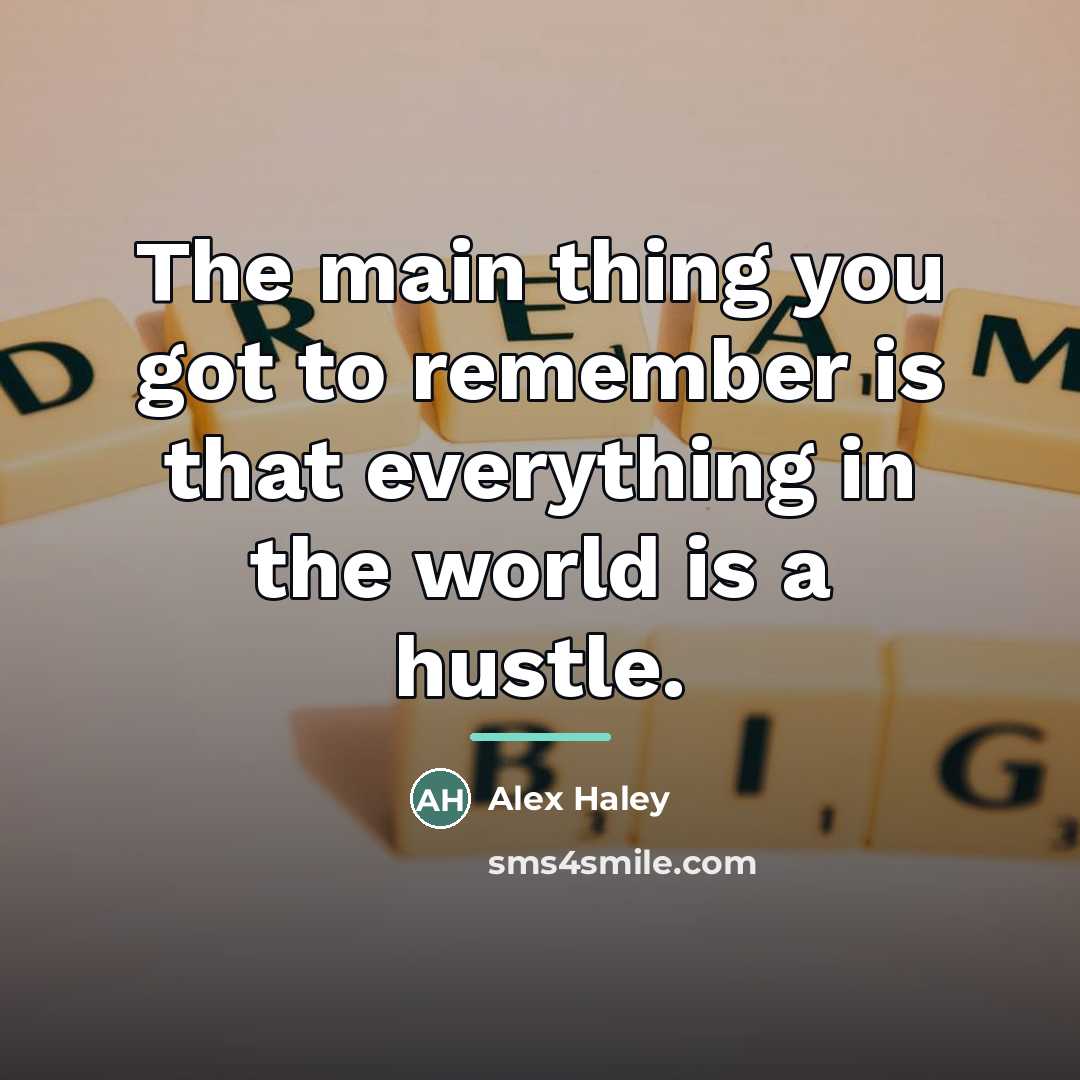 “The main thing you got to remember is that everything…” quote by Alex Haley