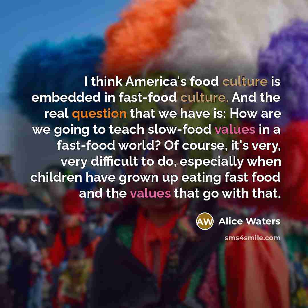 “I think America's food culture is embedded in fast-food culture.…” quote by Alice Waters