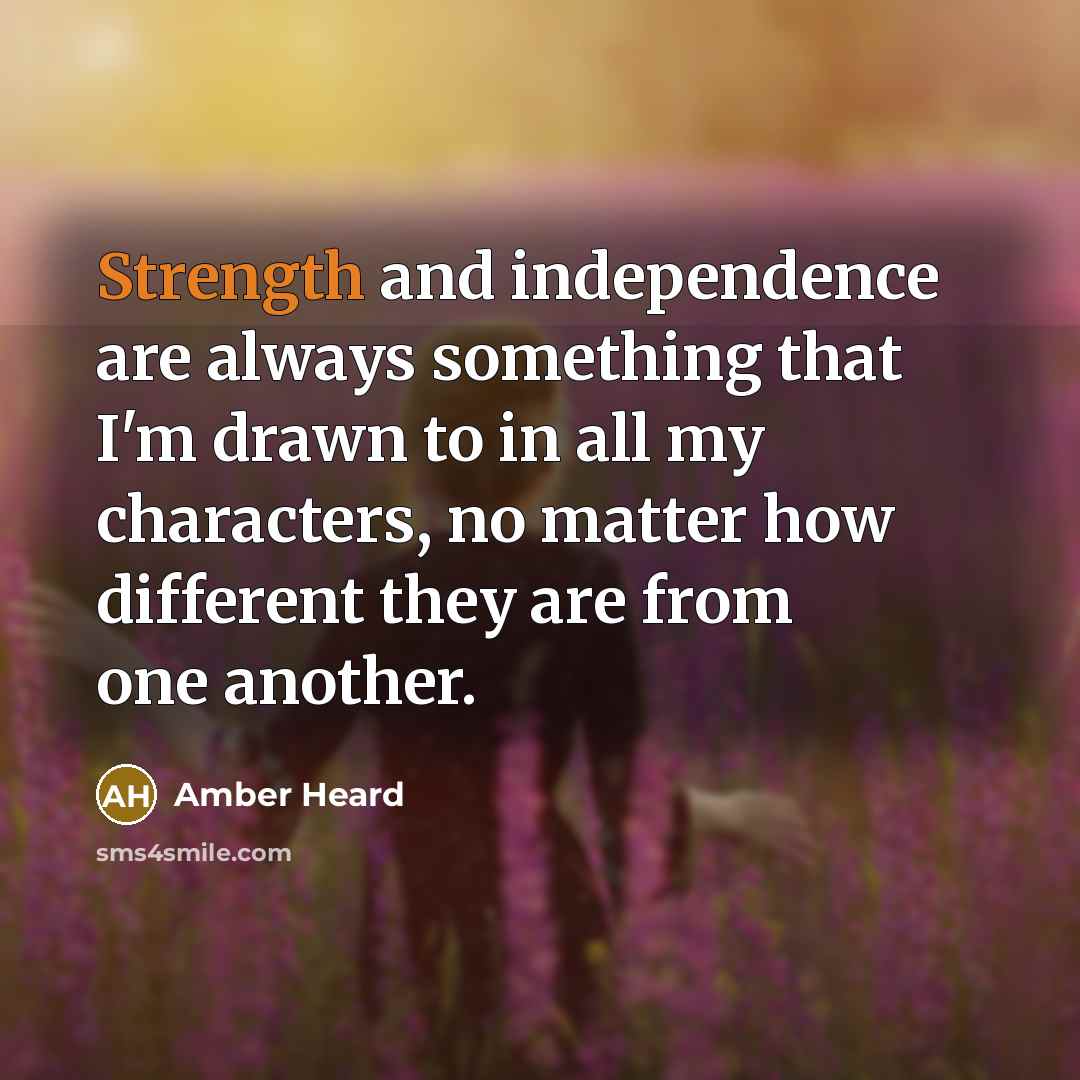 “Strength and independence are always something that I'm drawn to…” quote by Amber Heard