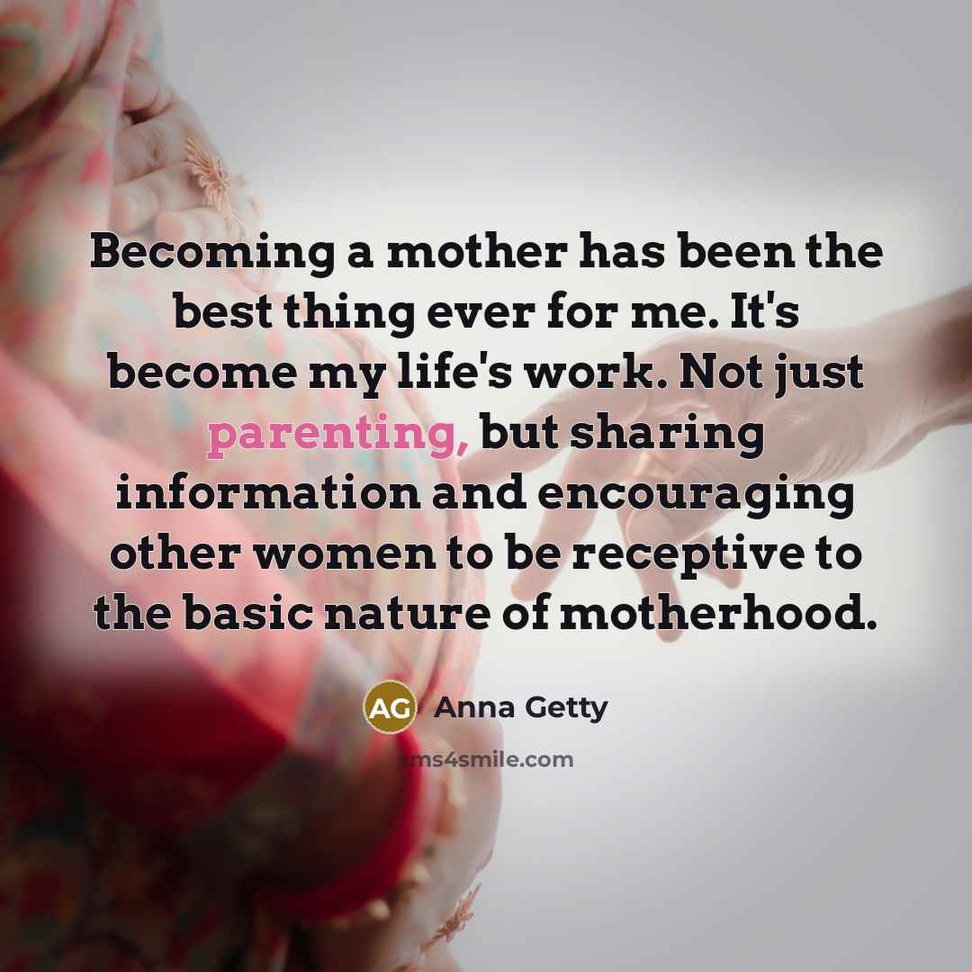 “Becoming a mother has been the best thing ever for…” quote by Anna Getty