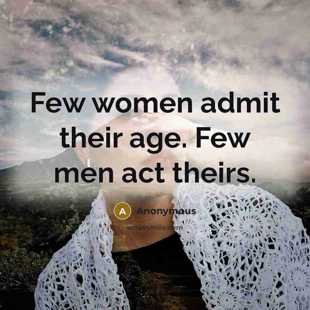 “Few women admit their age. Few men act theirs.…” quote by Anonymous