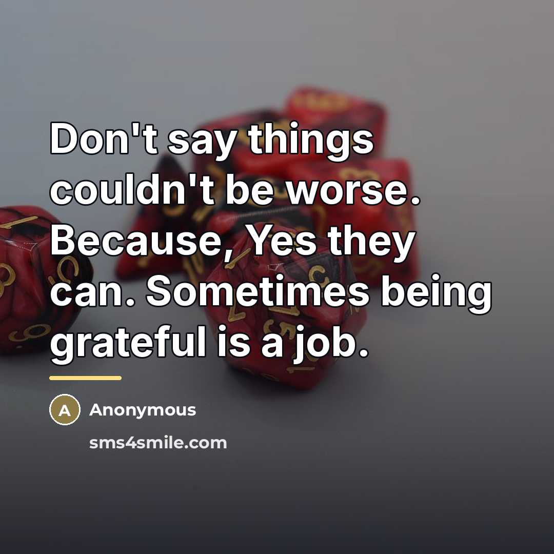 “Don't say things couldn't be worse. Because, Yes they can.…” quote by Anonymous