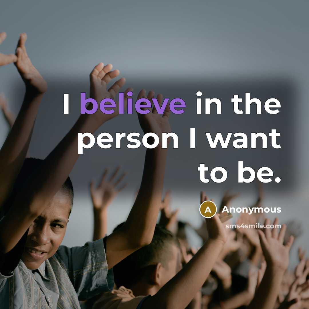“I believe in the person I want to be.…” quote by Anonymous