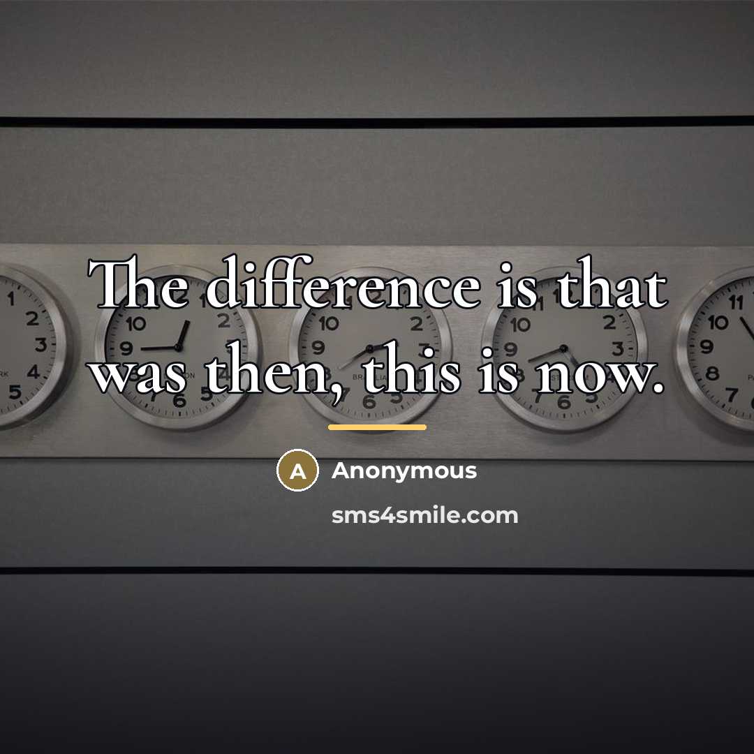 “The difference is that was then, this is now.…” quote by Anonymous