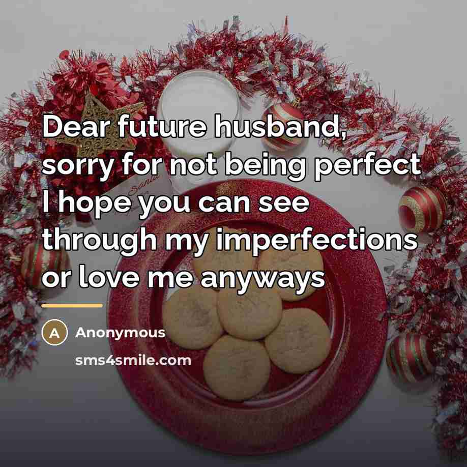 “Dear future husband, sorry for not being perfect I hope…” quote by Anonymous
