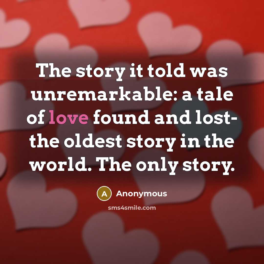 “The story it told was unremarkable: a tale of love…” quote by Anonymous