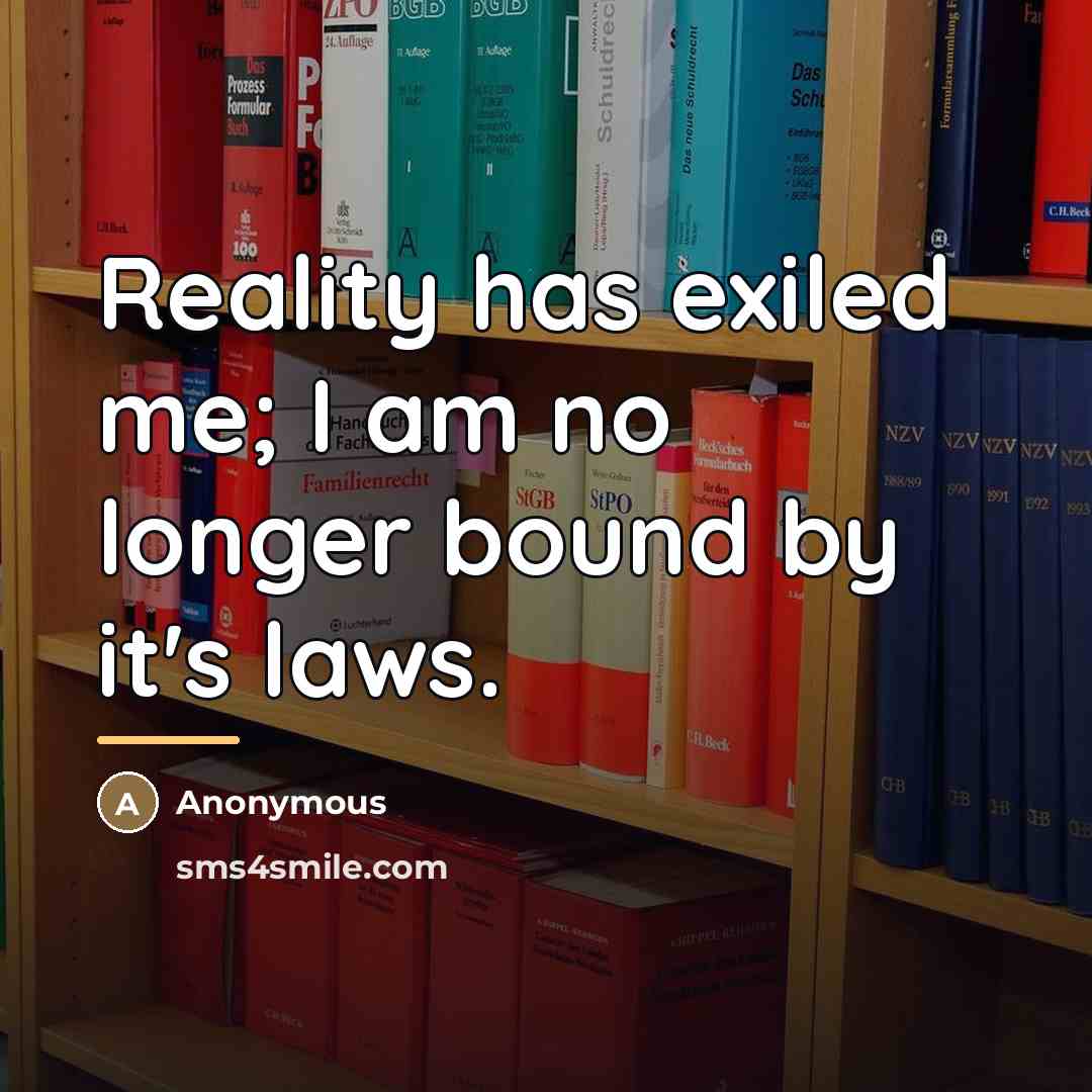 “Reality has exiled me; I am no longer bound by…” quote by Anonymous