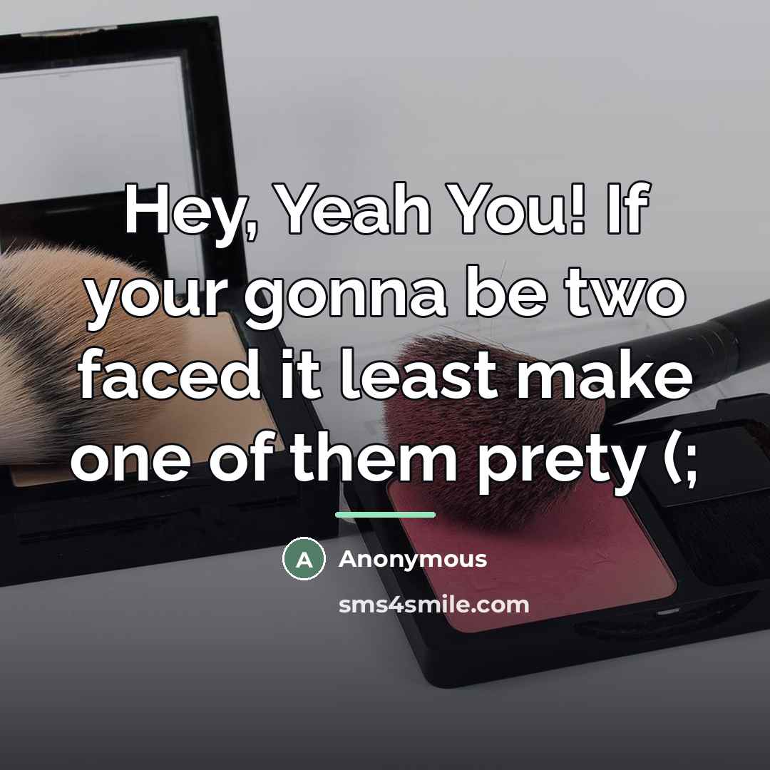“Hey, Yeah You! If your gonna be two faced it…” quote by Anonymous