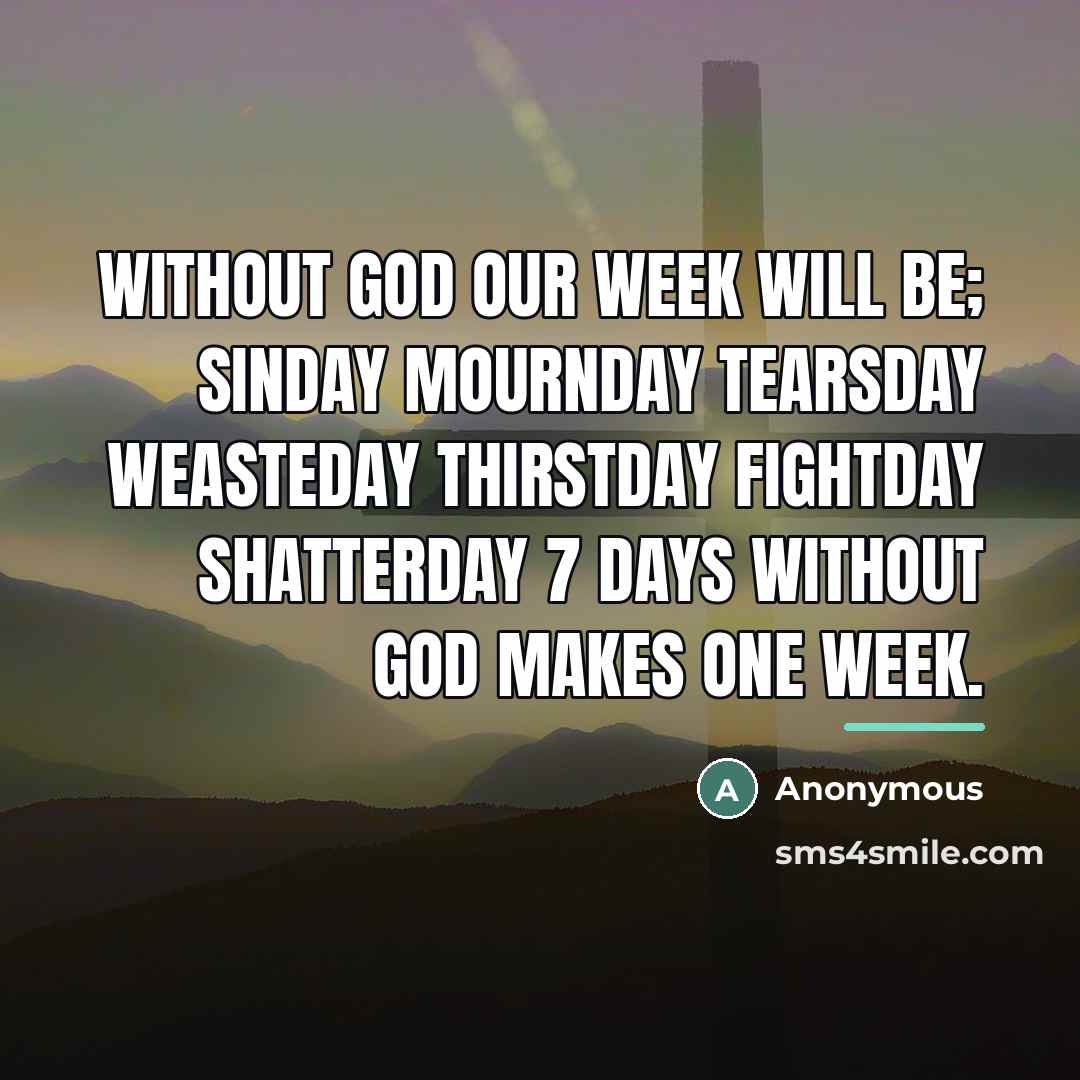 “Without God our Week will be; Sinday Mournday Tearsday Weasteday…” quote by Anonymous