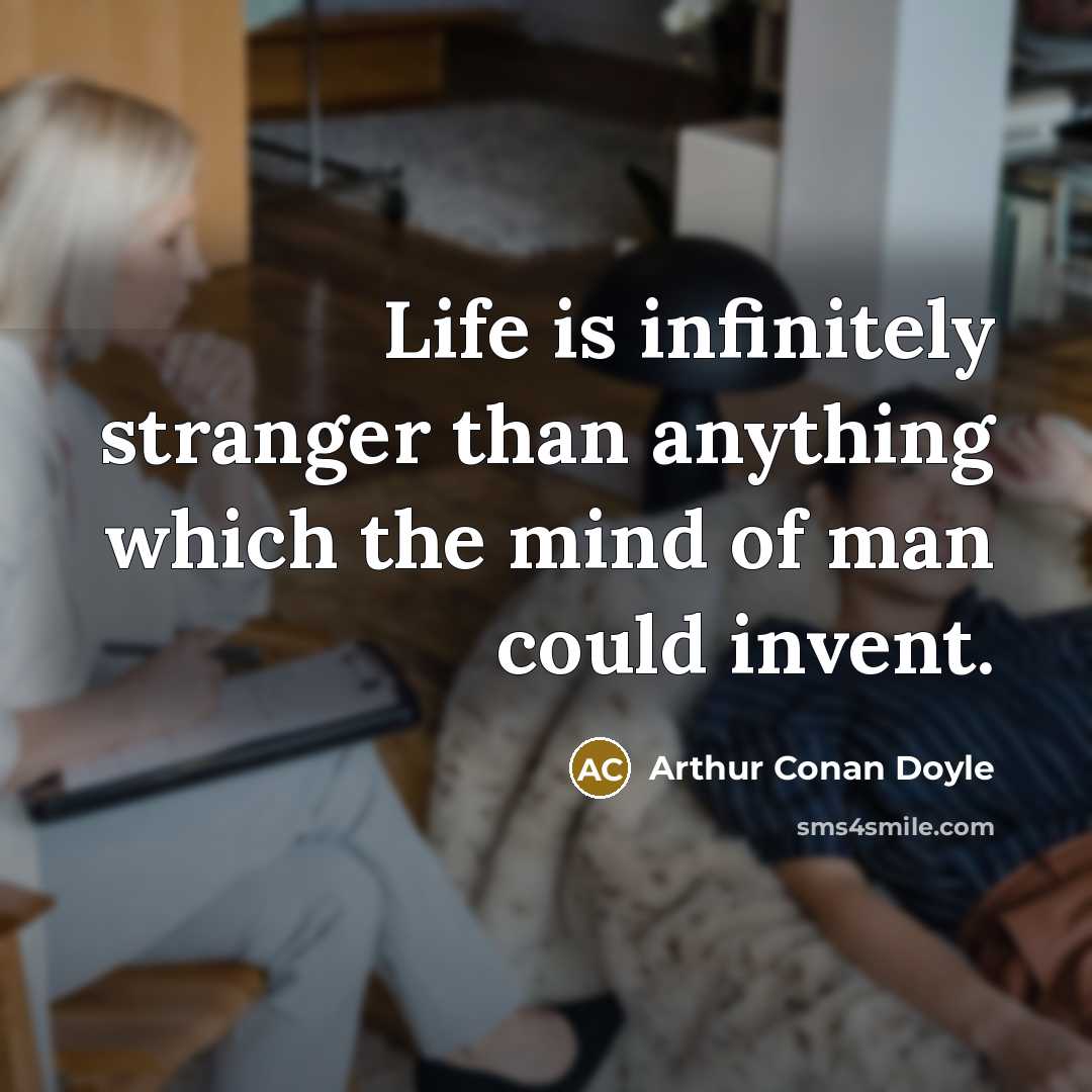 “Life is infinitely stranger than anything which the mind of…” quote by Arthur Conan Doyle