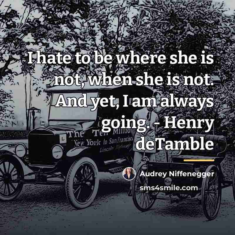 “I hate to be where she is not, when she…” quote by Audrey Niffenegger
