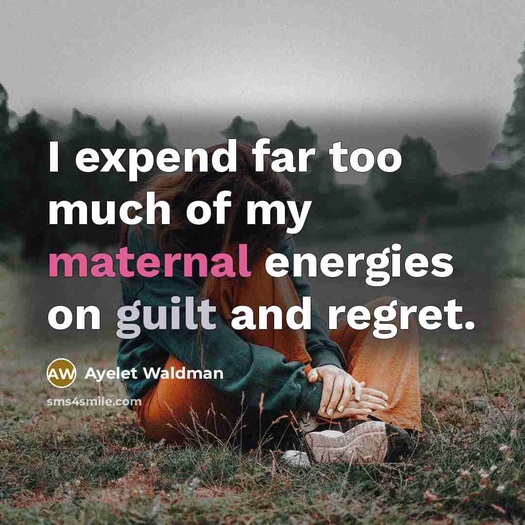 “I expend far too much of my maternal energies on…” quote by Ayelet Waldman