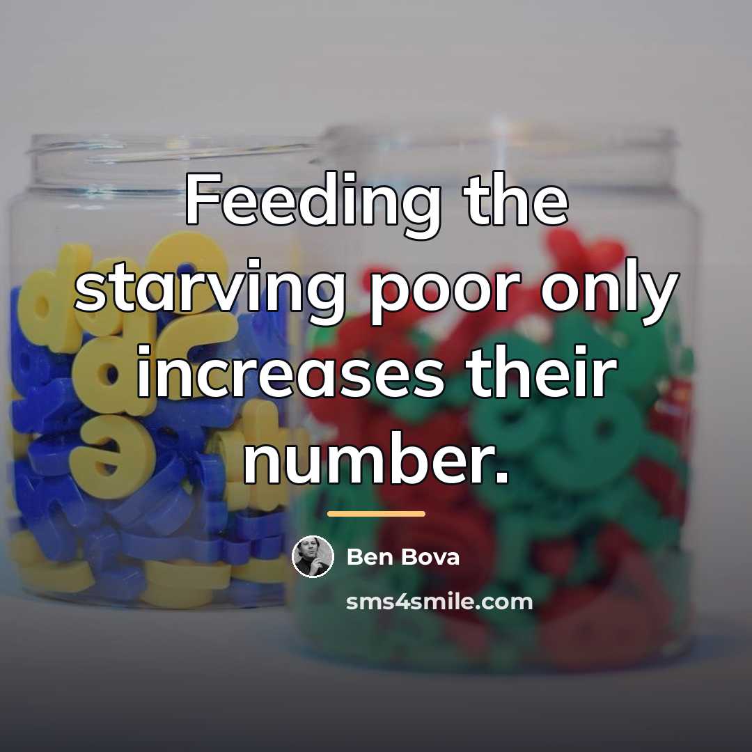 “Feeding the starving poor only increases their number.…” quote by Ben Bova