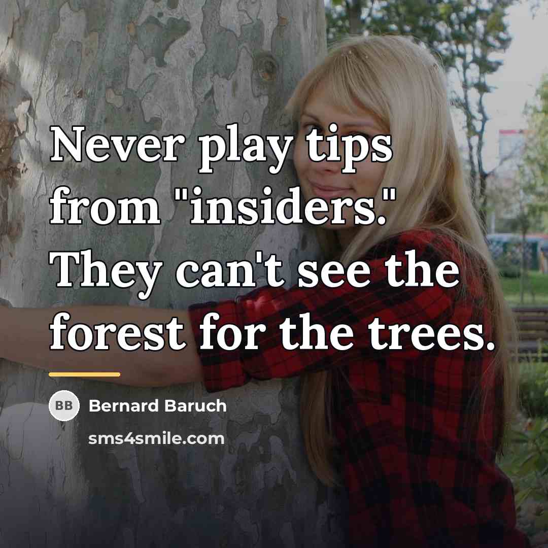 “Never play tips from "insiders." They can't see the forest…” quote by Bernard Baruch