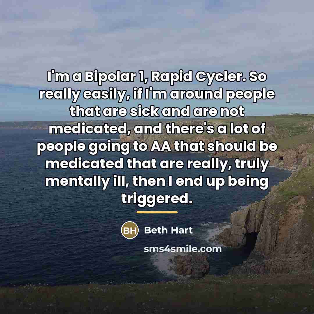 “I'm a Bipolar 1, Rapid Cycler. So really easily, if…” quote by Beth Hart