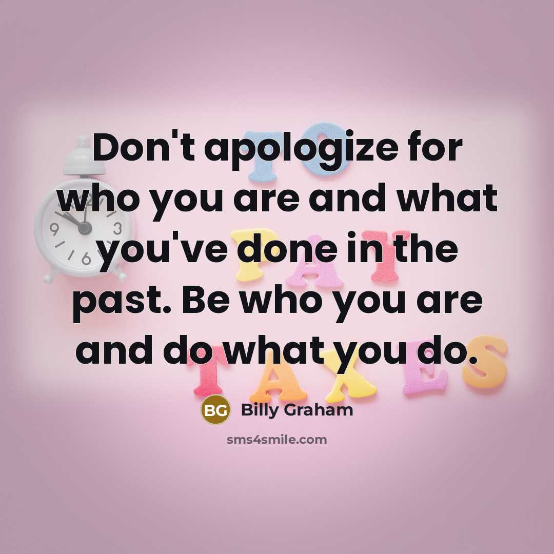“Don't apologize for who you are and what you've done…” quote by Billy Graham