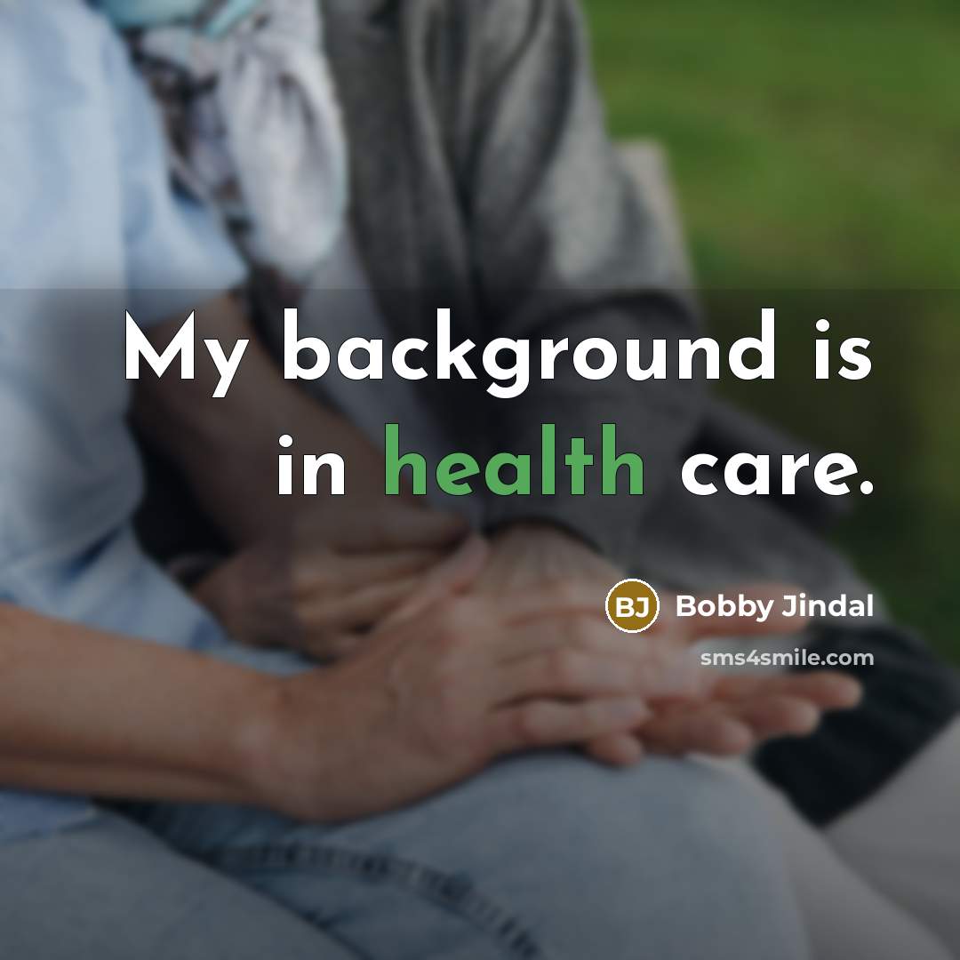 “My background is in health care.…” quote by Bobby Jindal