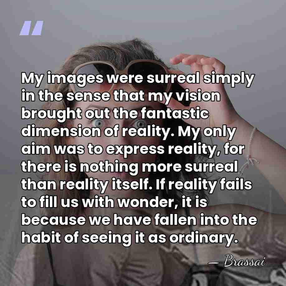 My images were surreal simply in the sense that my vision brought&hellip; - Brassai