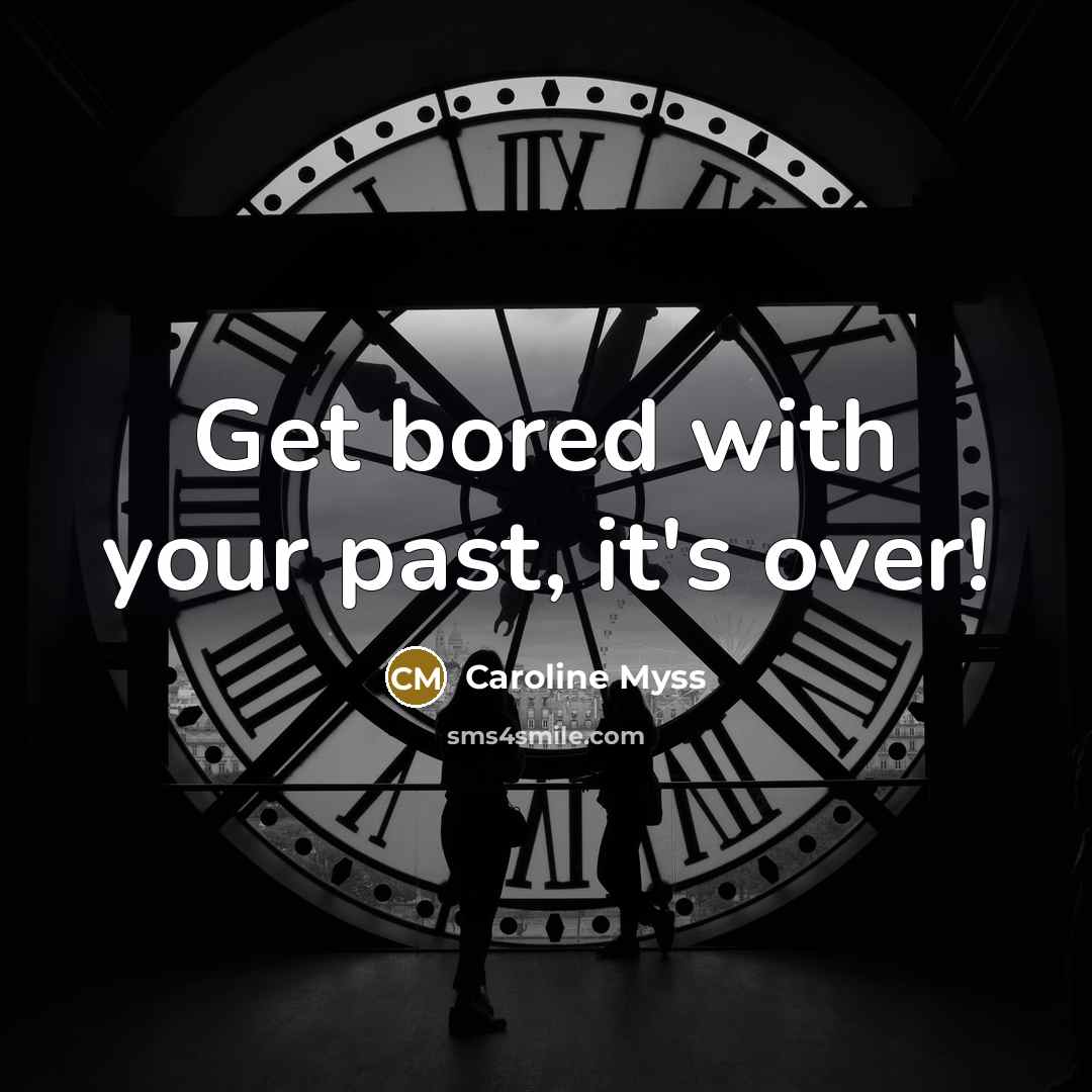 “Get bored with your past, it's over!…” quote by Caroline Myss