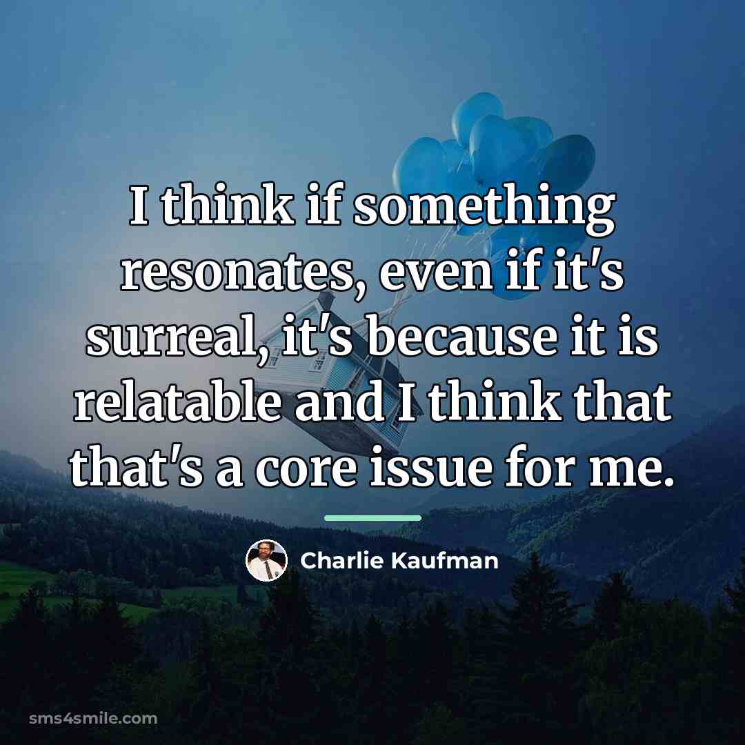 “I think if something resonates, even if it's surreal, it's…” quote by Charlie Kaufman