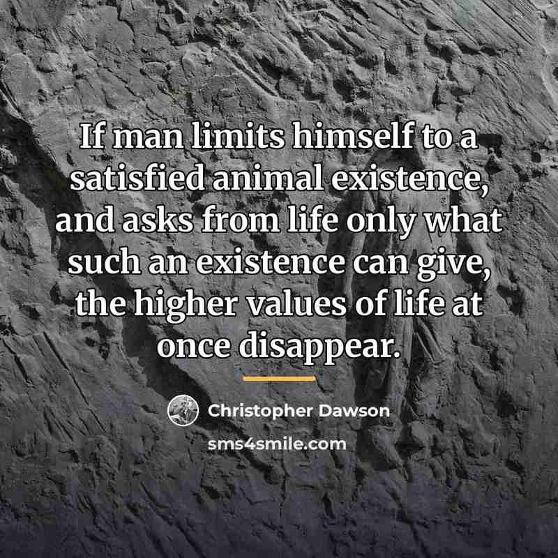 “If man limits himself to a satisfied animal existence, and…” quote by Christopher Dawson