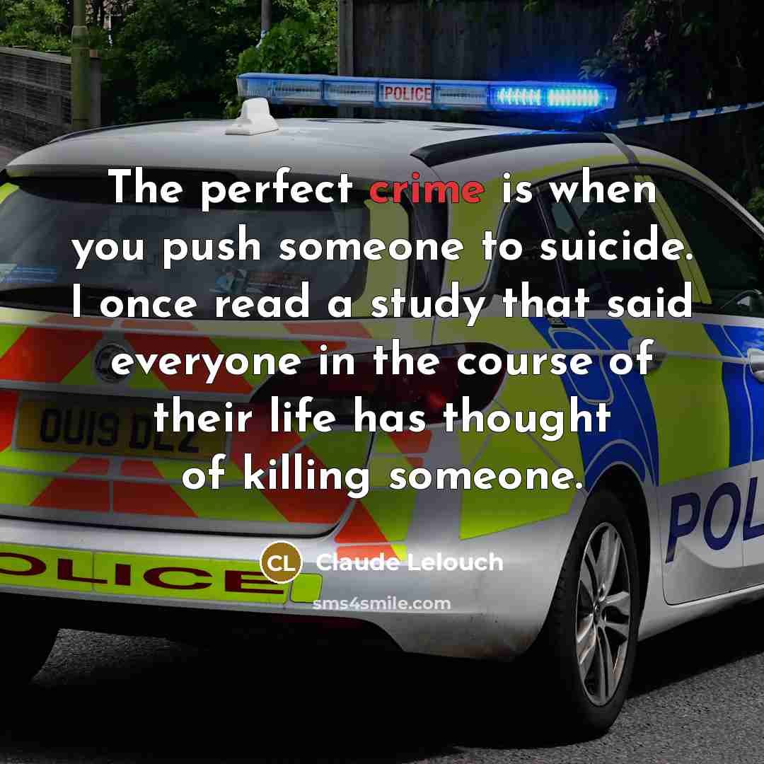 “The perfect crime is when you push someone to suicide.…” quote by Claude Lelouch