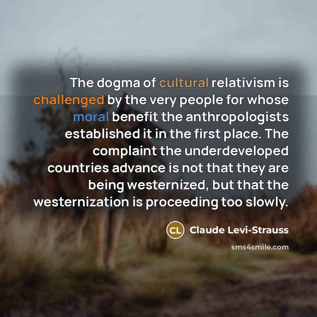 “The dogma of cultural relativism is challenged by the very…” quote by Claude Levi-Strauss