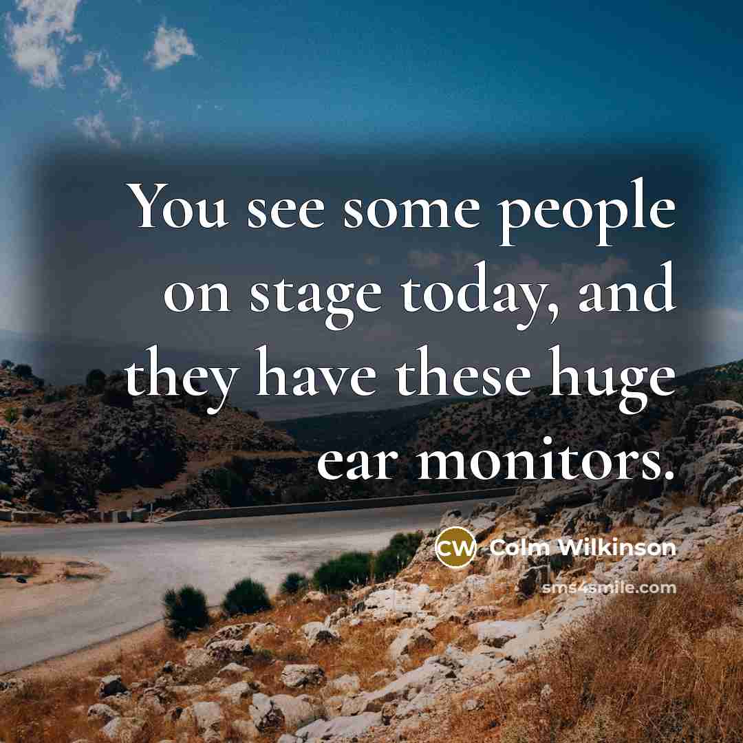 “You see some people on stage today, and they have…” quote by Colm Wilkinson