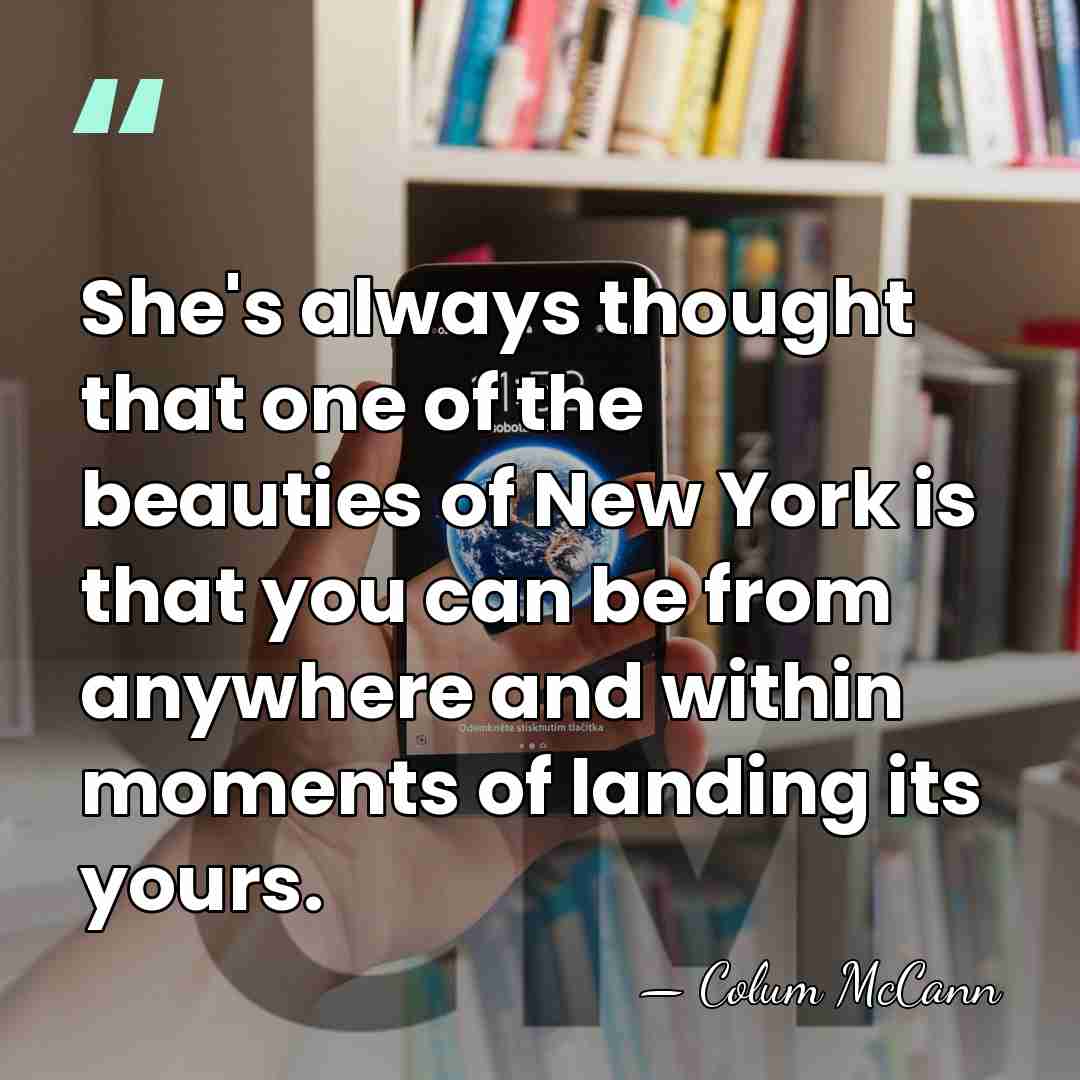 She's always thought that one of the beauties of New York is&hellip; - Colum McCann