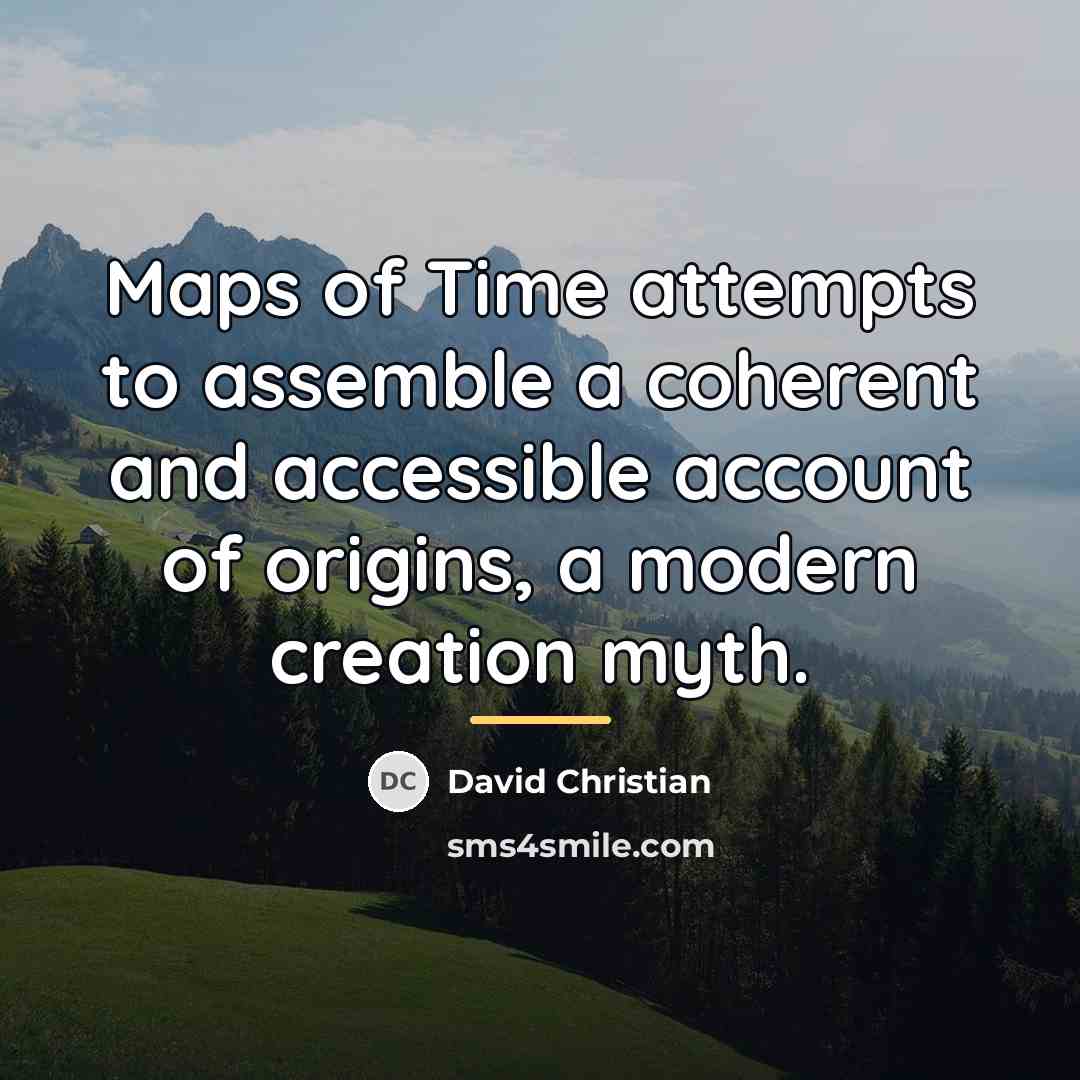 “Maps of Time attempts to assemble a coherent and accessible…” quote by David Christian