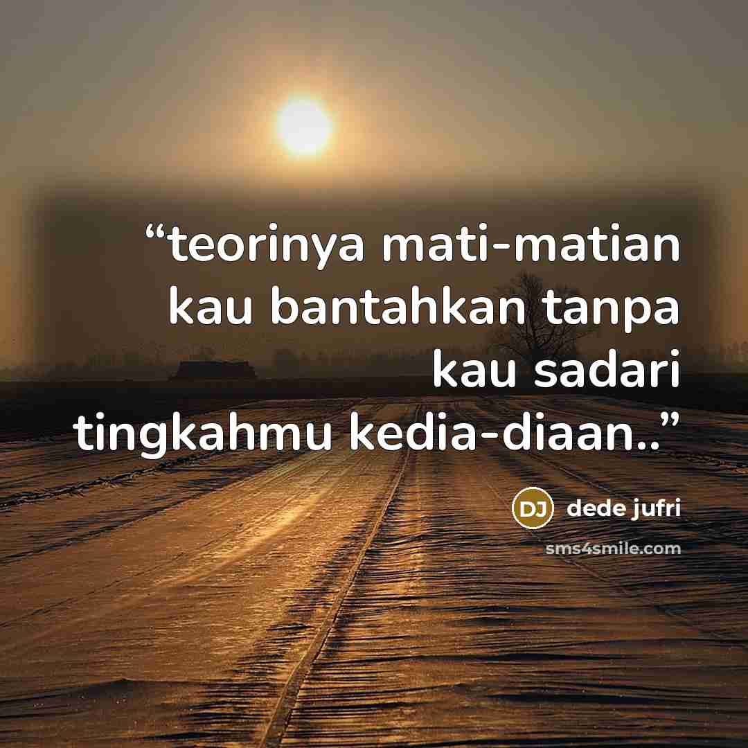 “teorinya mati-matian kau bantahkan tanpa kau sadari tingkahmu kedia-diaan..” quote by dede jufri