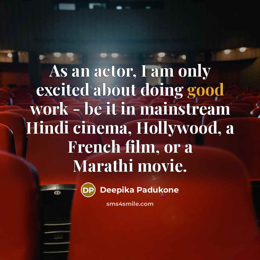 “As an actor, I am only excited about doing good…” quote by Deepika Padukone