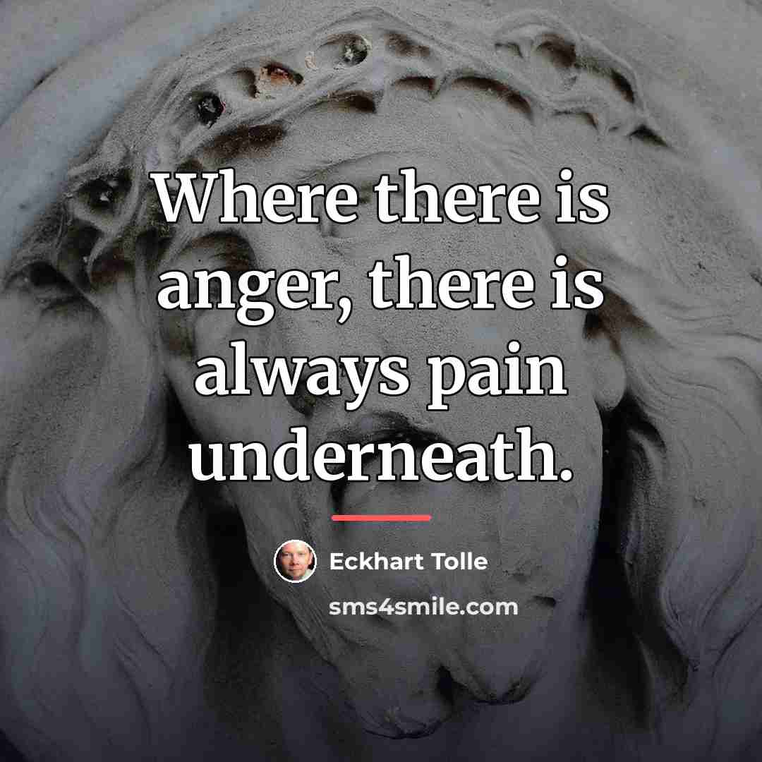 “Where there is anger, there is always pain underneath.…” quote by Eckhart Tolle