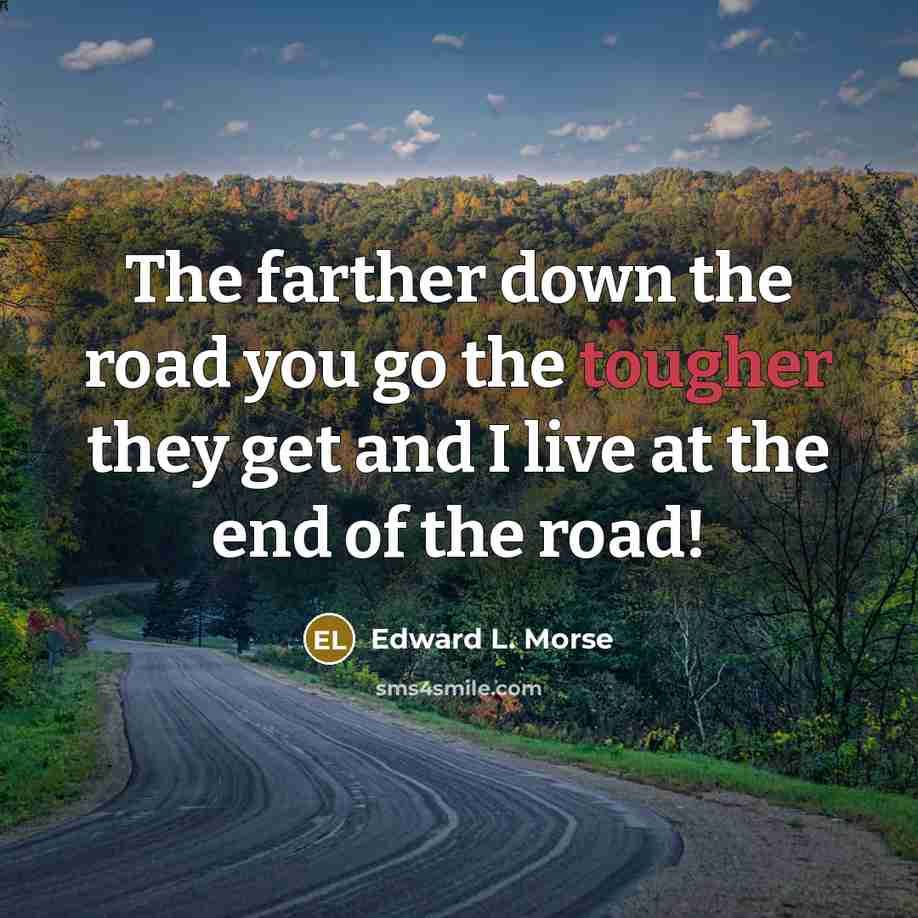 “The farther down the road you go the tougher they…” quote by Edward L. Morse