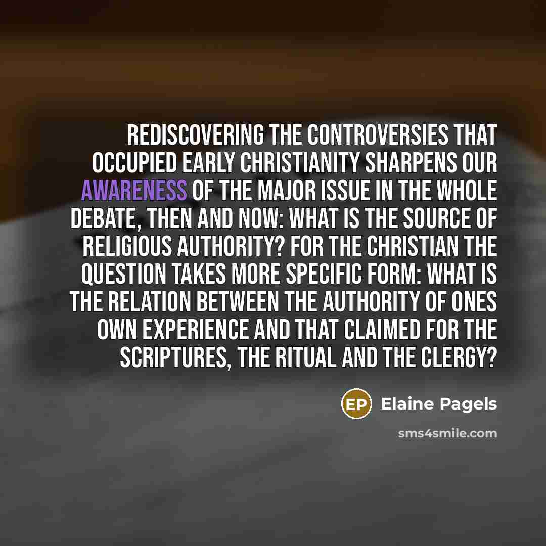 “Rediscovering the controversies that occupied early Christianity sharpens our awareness…” quote by Elaine Pagels