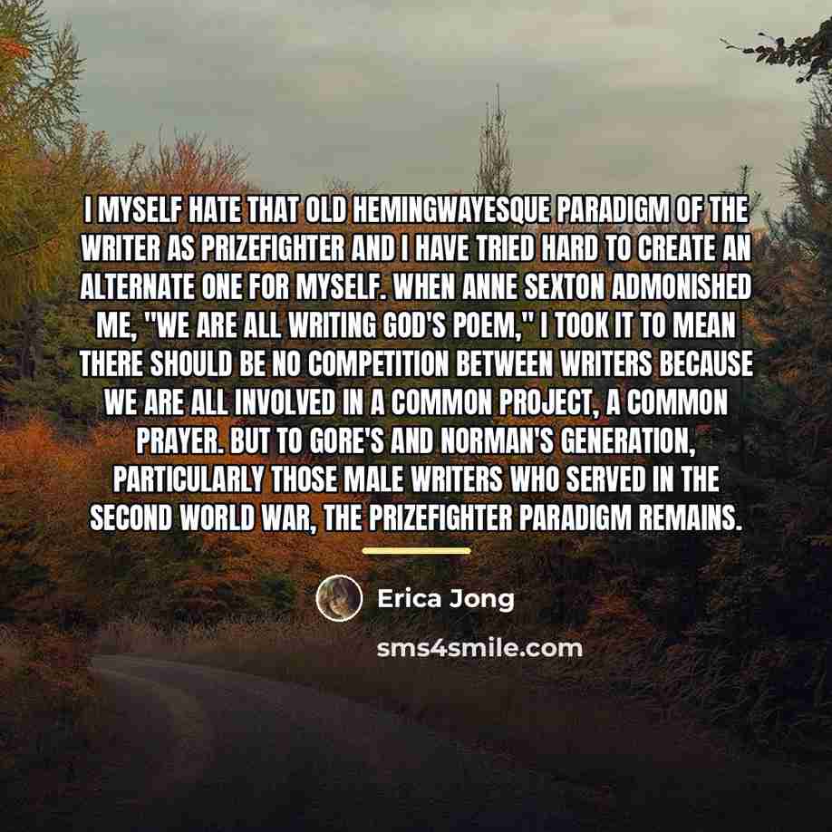 “I myself hate that old Hemingwayesque paradigm of the writer…” quote by Erica Jong