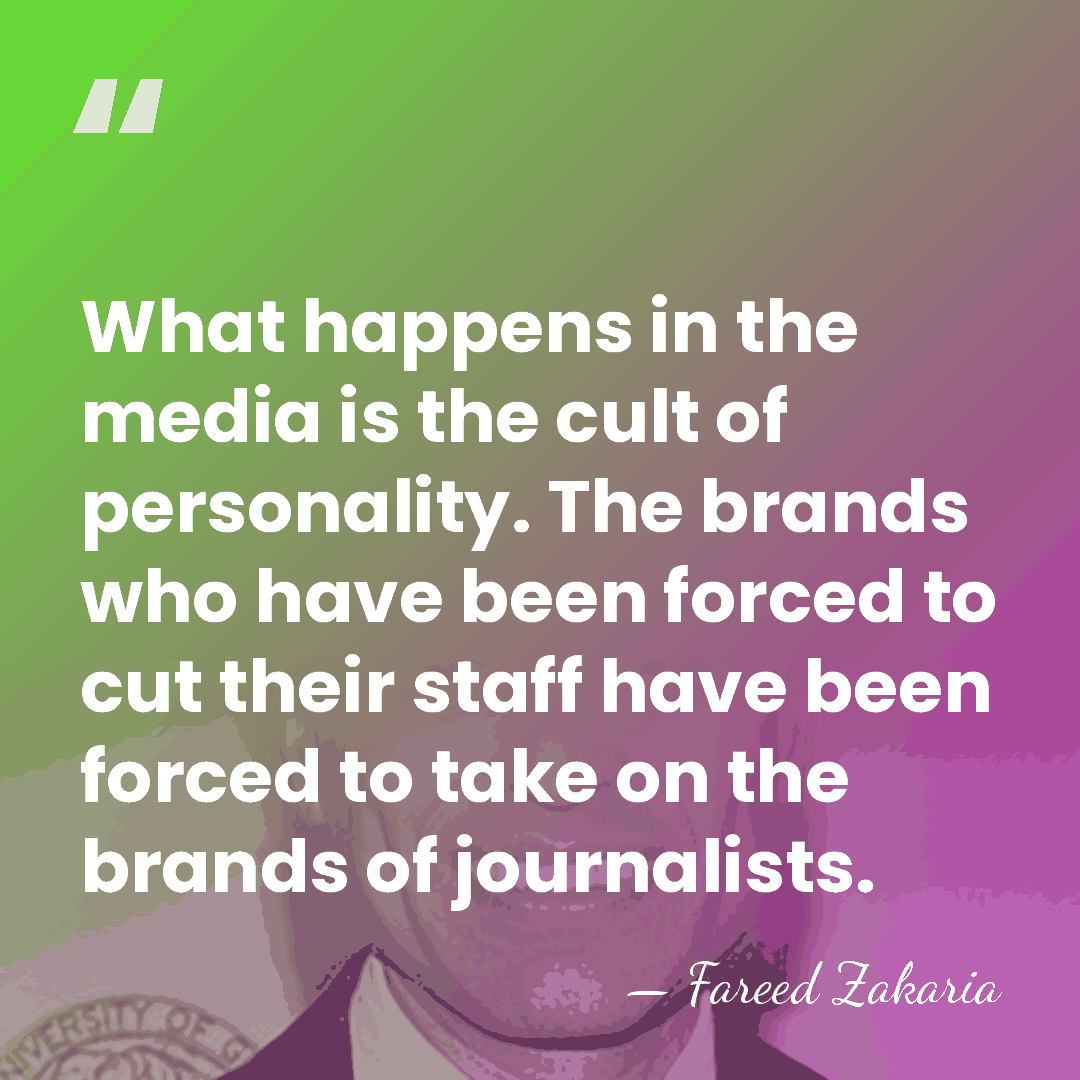 What happens in the media is the cult of personality. The brands&hellip; - Fareed Zakaria