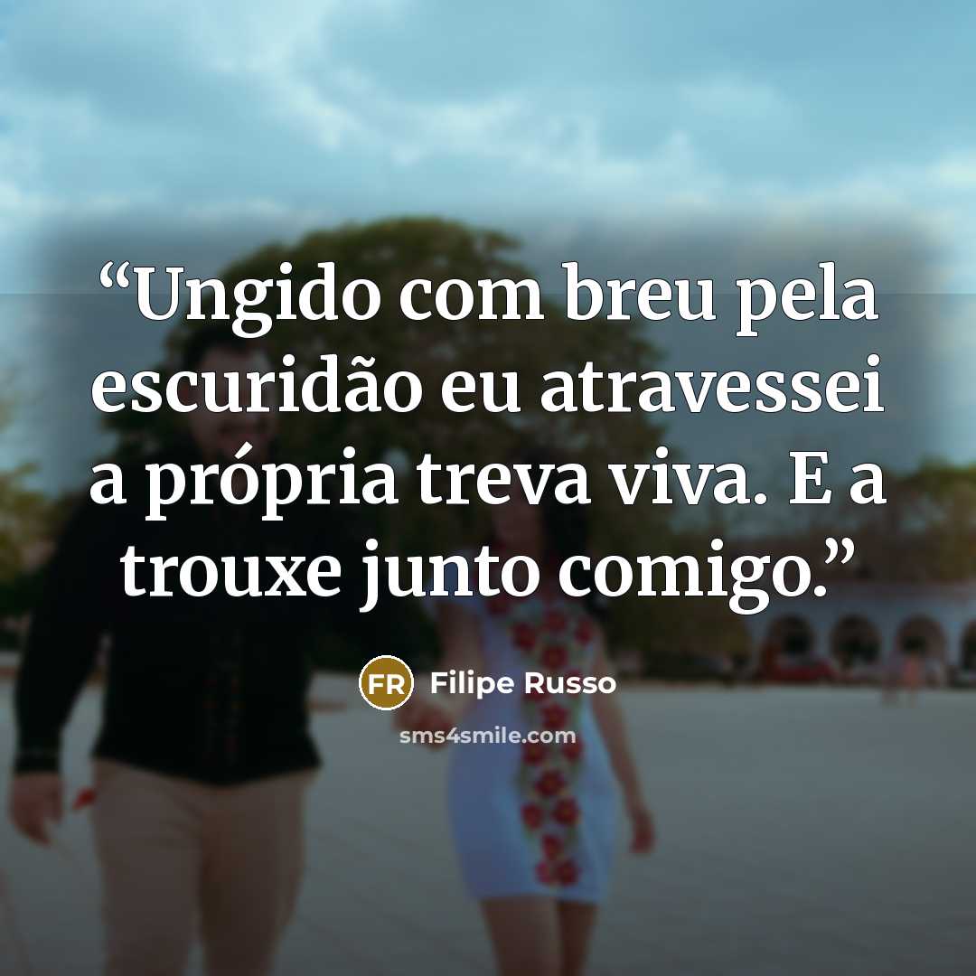 “Ungido com breu pela escuridão eu atravessei a própria treva viva. E a trouxe junto comigo.” quote by Filipe Russo