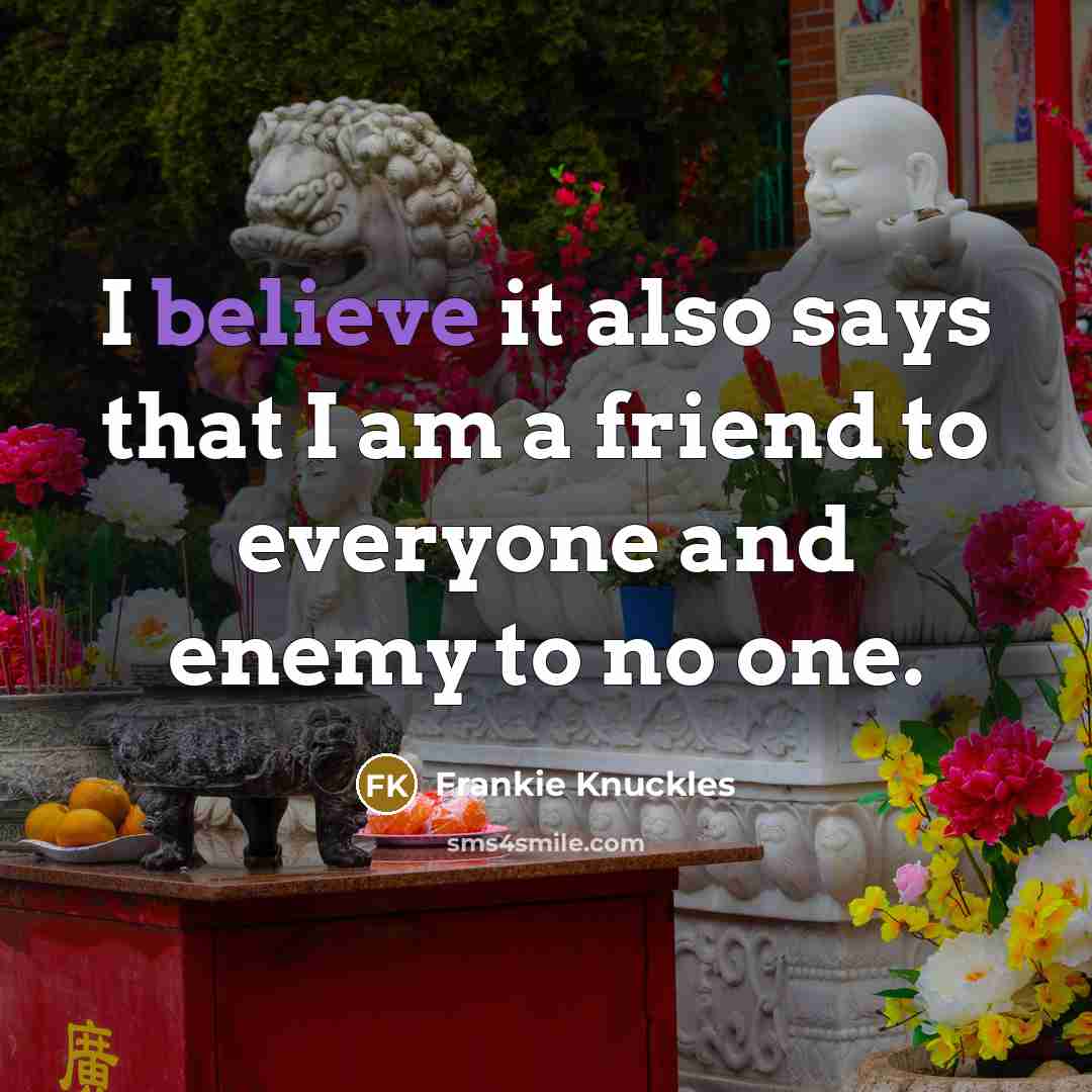 “I believe it also says that I am a friend…” quote by Frankie Knuckles