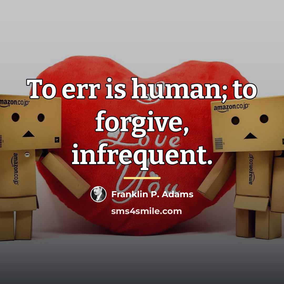 “To err is human; to forgive, infrequent.…” quote by Franklin P. Adams