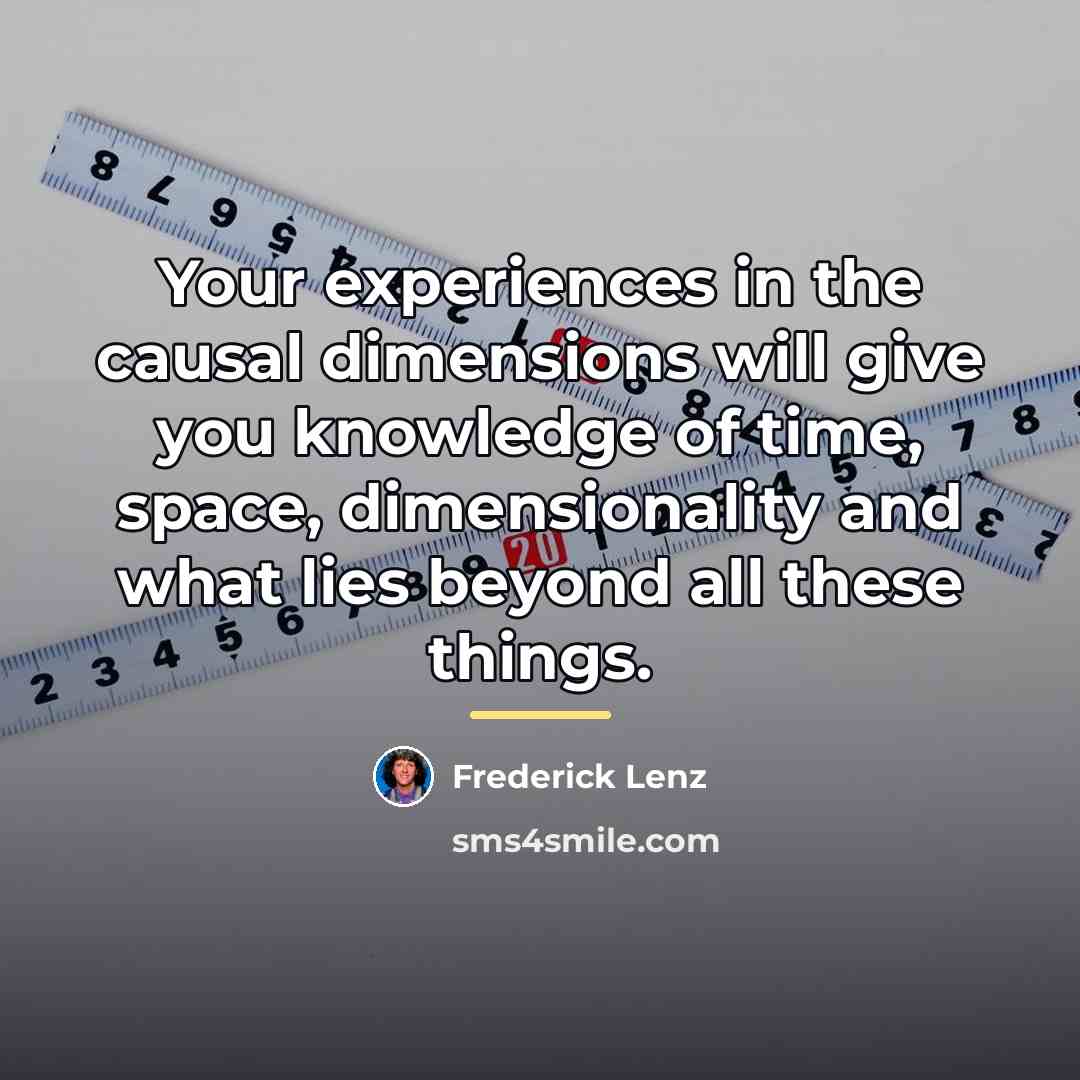 “Your experiences in the causal dimensions will give you knowledge…” quote by Frederick Lenz