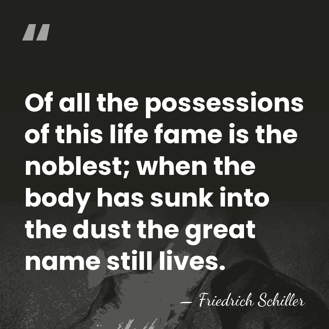 Of all the possessions of this life fame is the noblest; when&hellip; - Friedrich Schiller