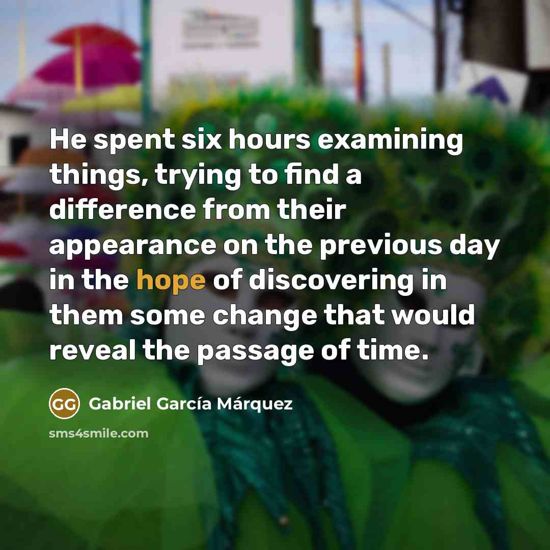 “He spent six hours examining things, trying to find a…” quote by Gabriel Garcia Marquez