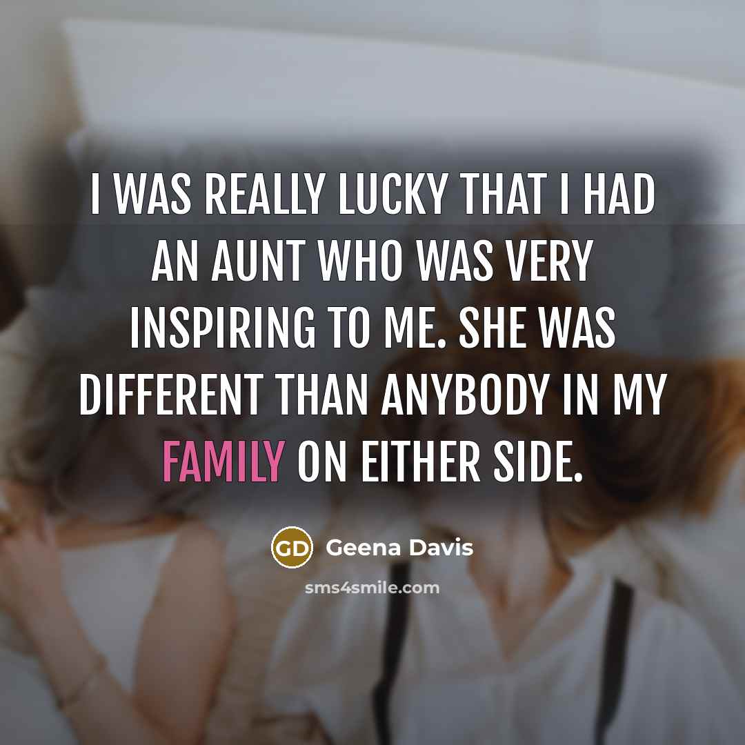 “I was really lucky that I had an aunt who…” quote by Geena Davis